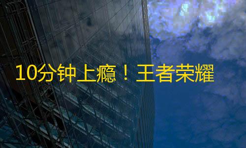 三角洲行动辅助器(免费)10分钟上瘾！王者荣耀手游为何成为全球热门	？